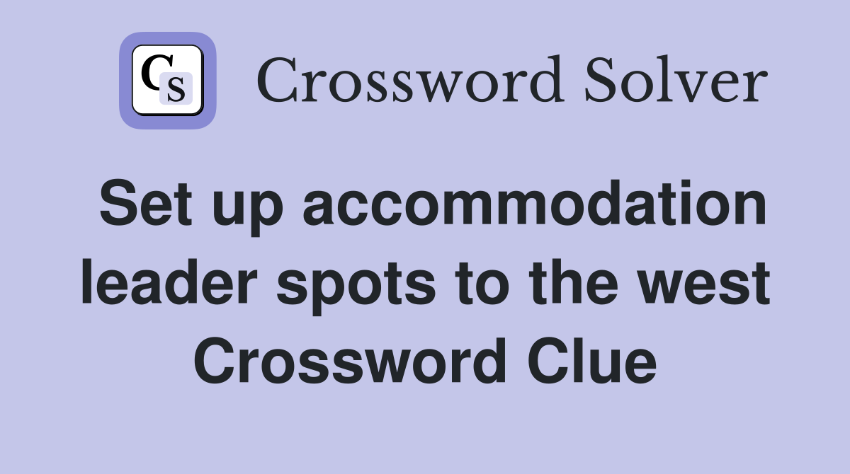Set up accommodation leader spots to the west Crossword Clue