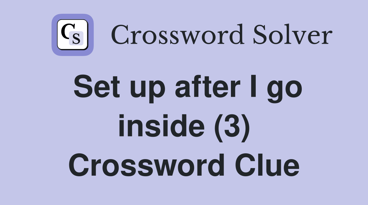 Set up after I go inside (3) Crossword Clue