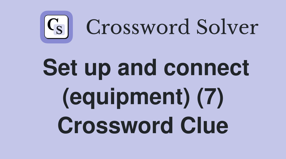 Set up and connect (equipment) (7) Crossword Clue