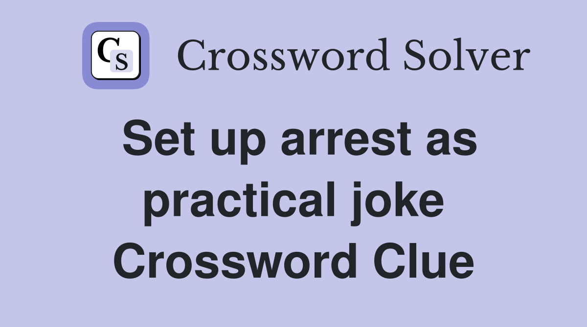 Set up arrest as practical joke Crossword Clue