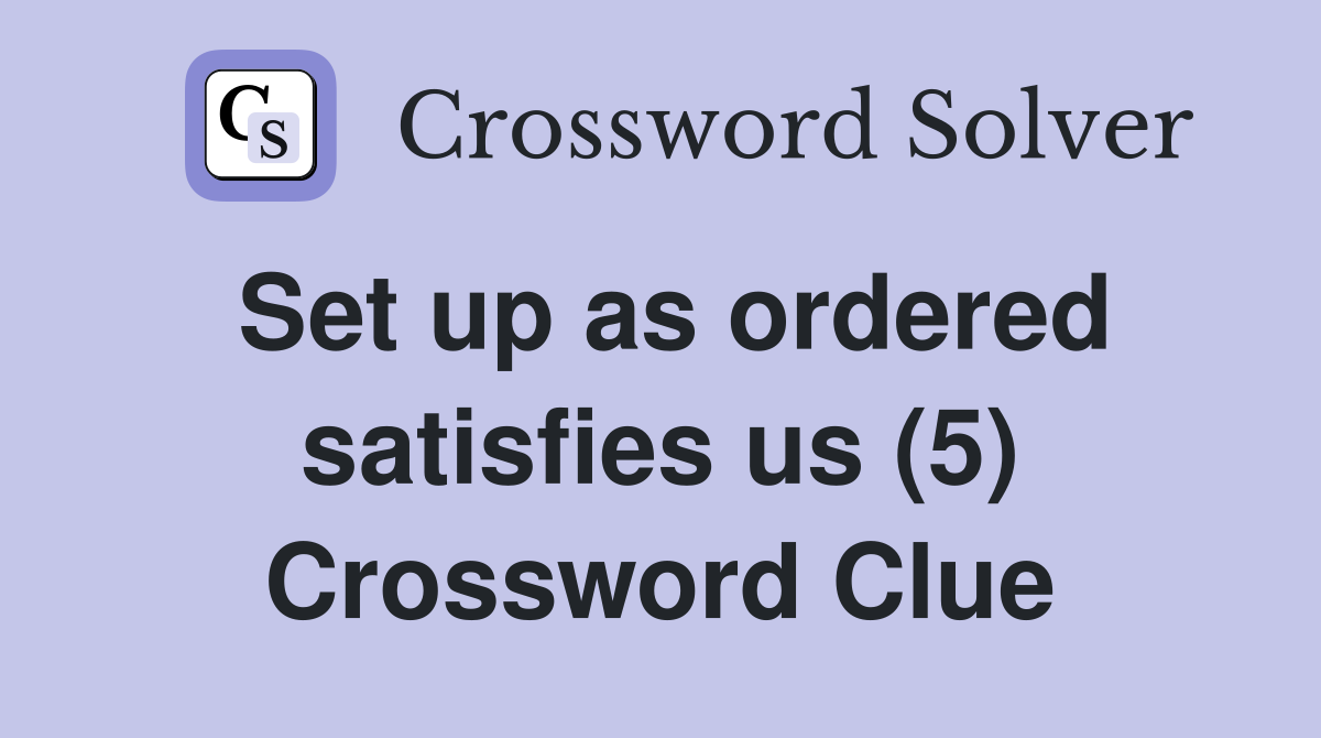 Set up as ordered satisfies us (5) Crossword Clue