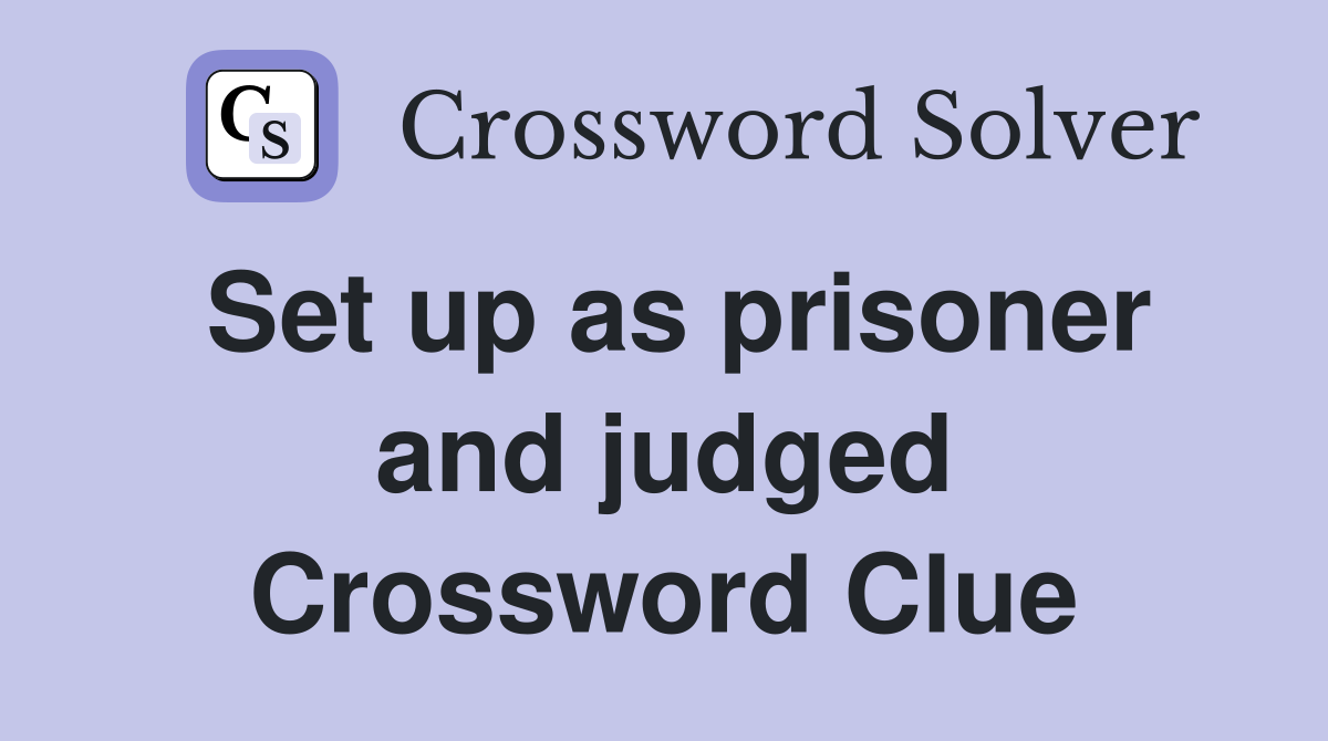 Set up as prisoner and judged Crossword Clue