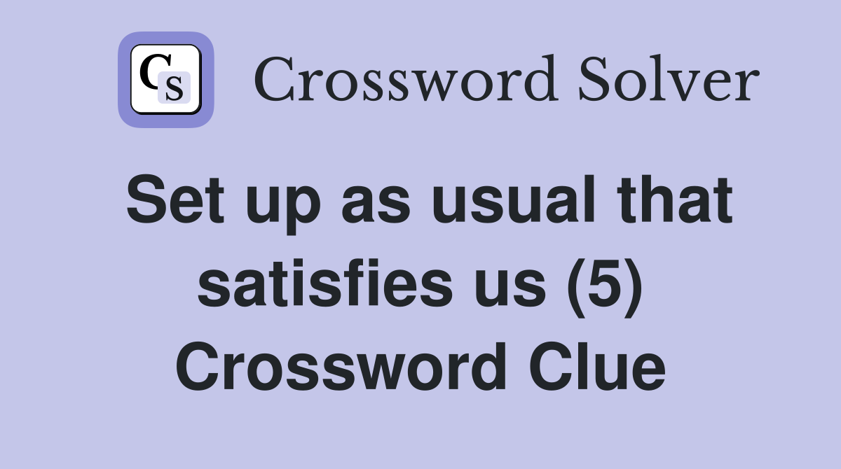 Set up as usual that satisfies us (5) Crossword Clue