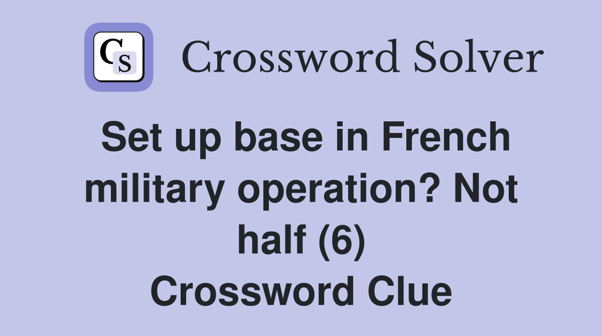Set up base in French military operation? Not half (6) Crossword Clue