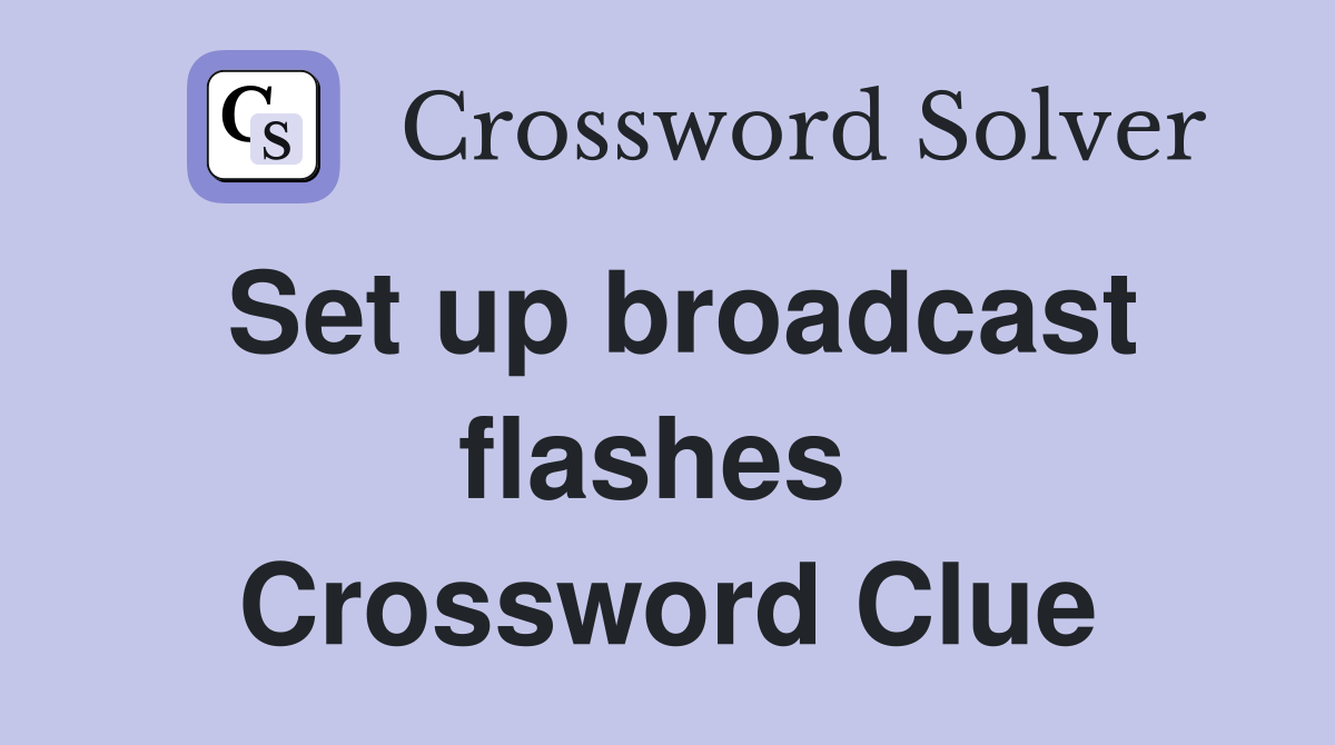 Set up broadcast flashes  Crossword Clue