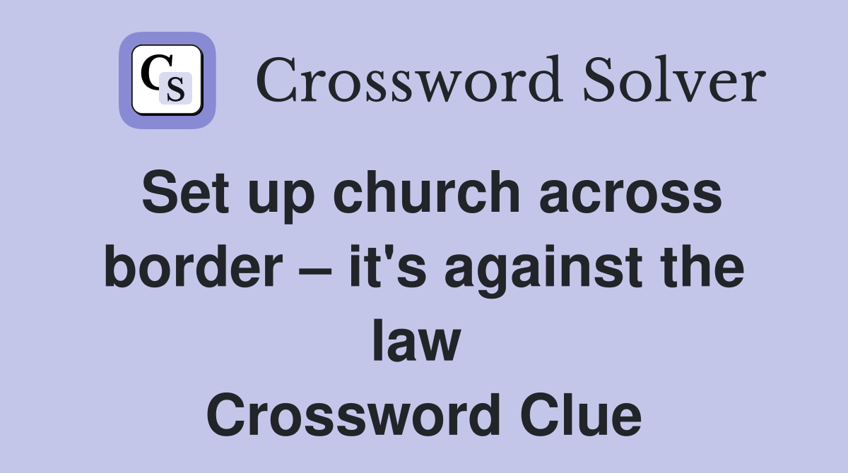 Set up church across border – it's against the law  Crossword Clue