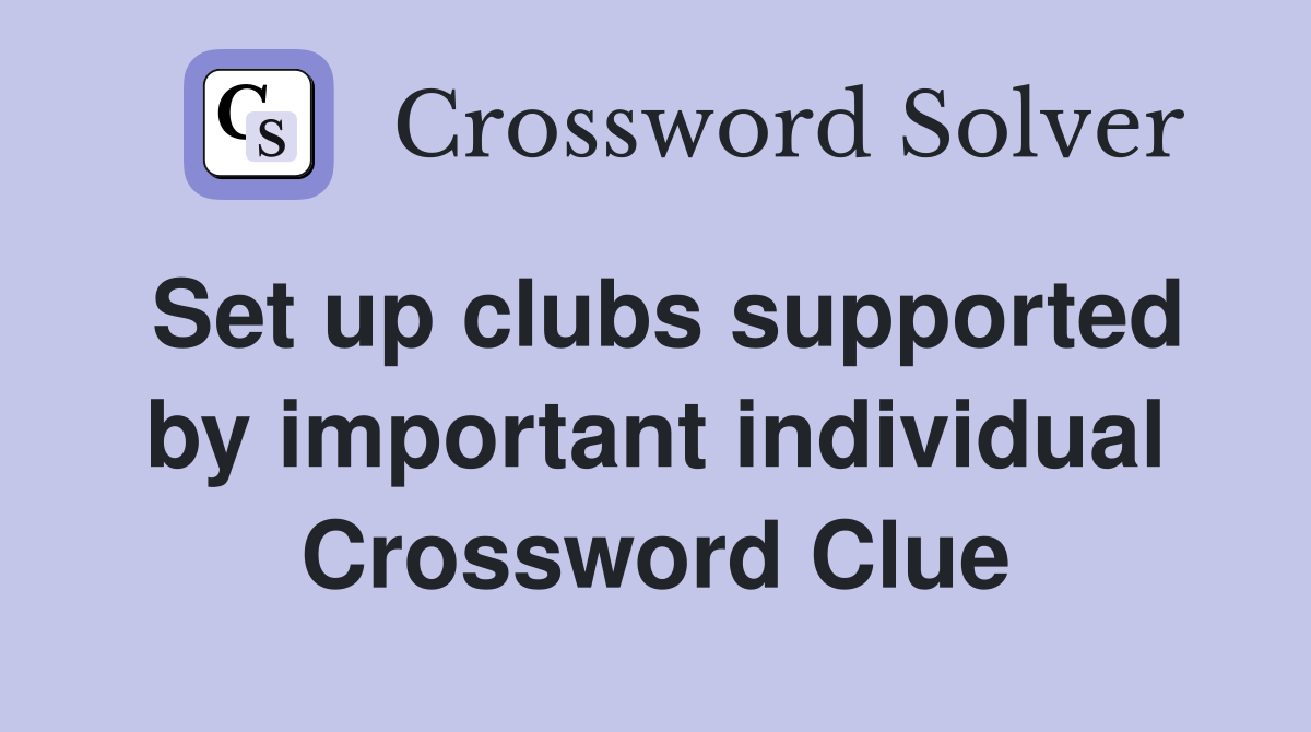 Set up clubs supported by important individual Crossword Clue