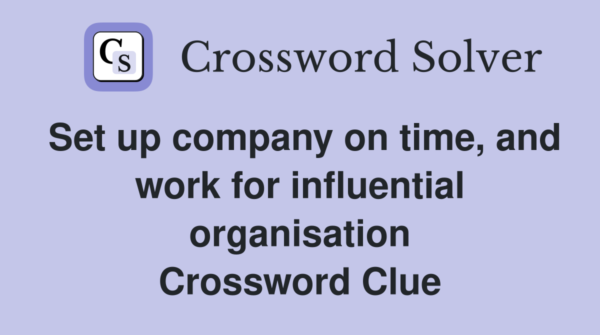 Set up company on time, and work for influential organisation Crossword Clue