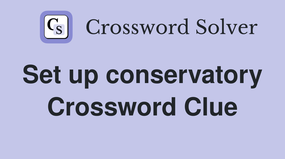 Set up conservatory  Crossword Clue