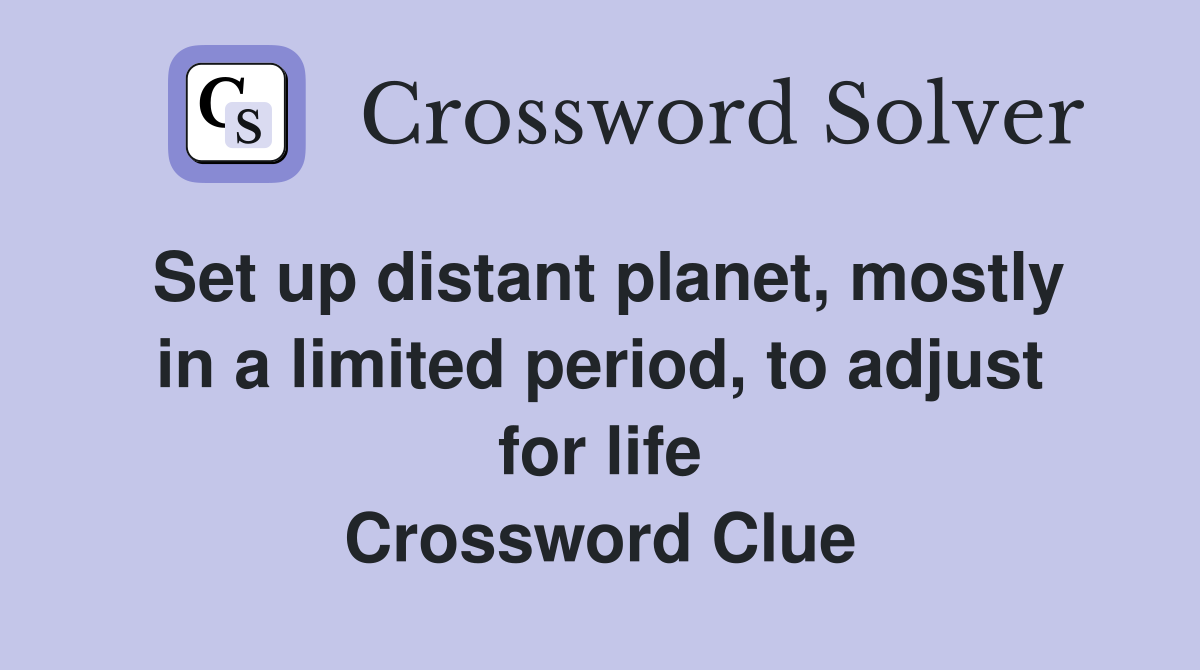 Set up distant planet, mostly in a limited period, to adjust for life Crossword Clue