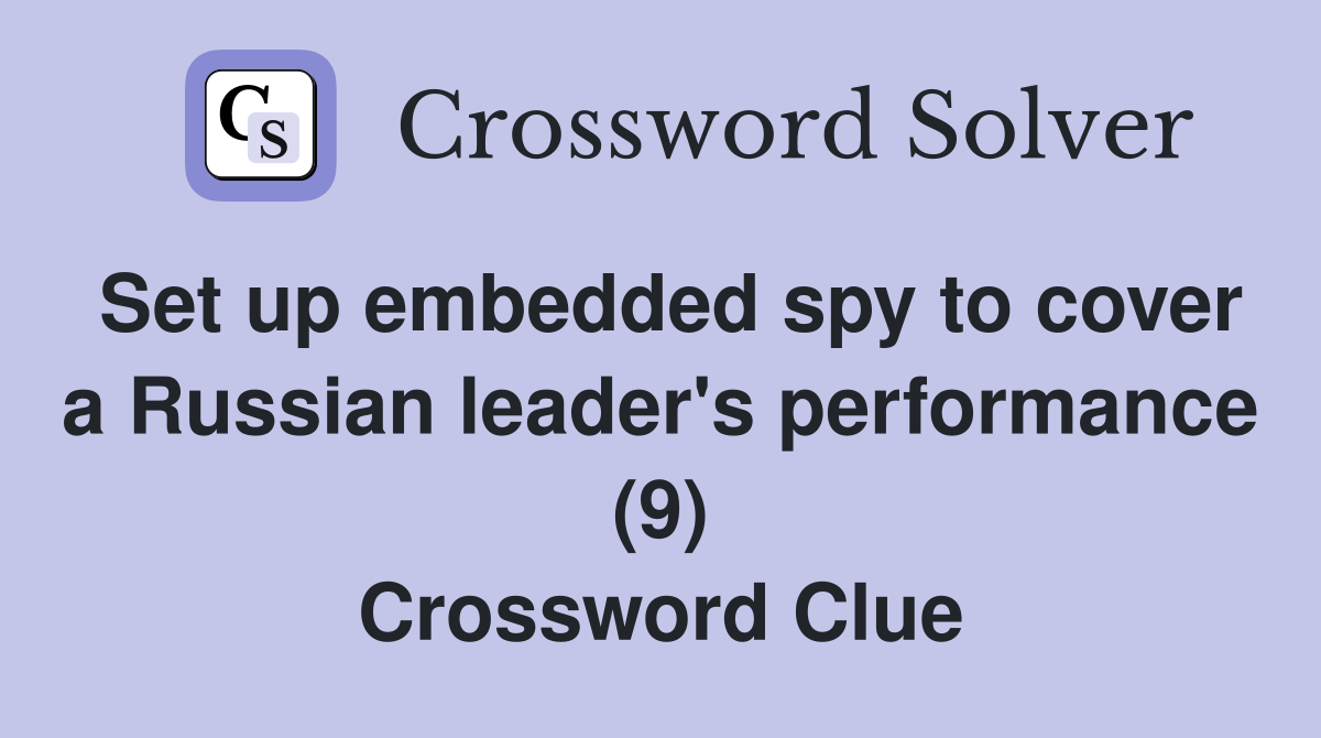 Set up embedded spy to cover a Russian leader's performance (9) Crossword Clue