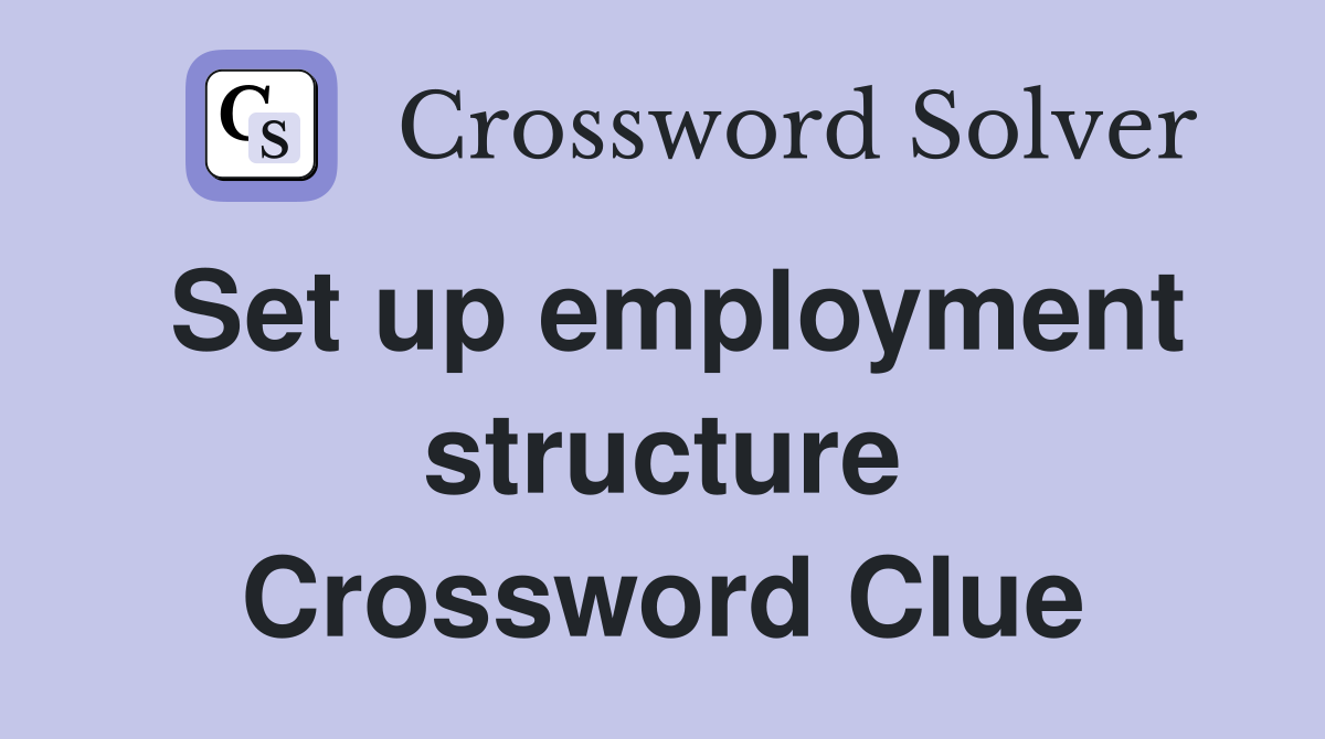 Set up employment structure Crossword Clue