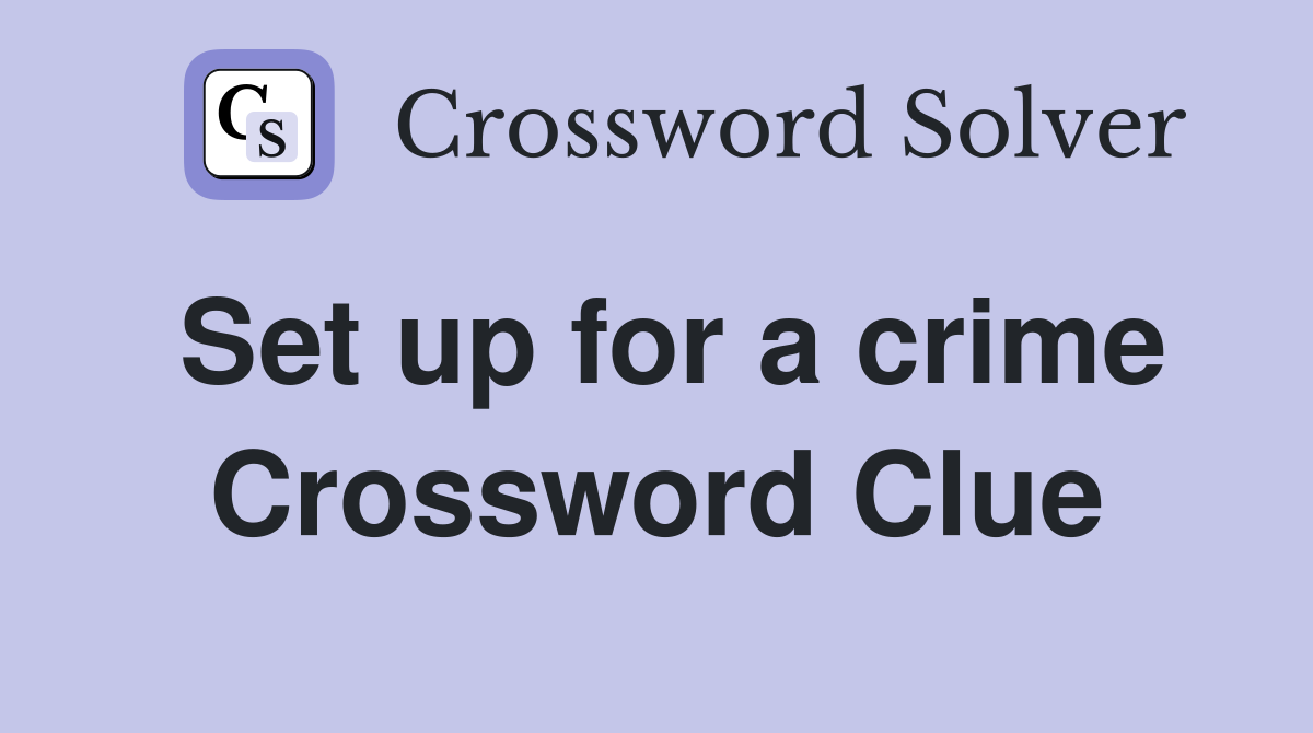 Set up for a crime Crossword Clue