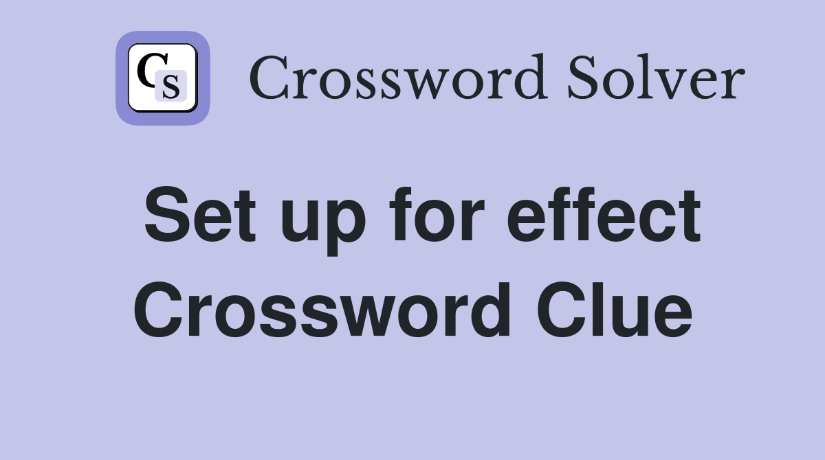 Set up for effect Crossword Clue