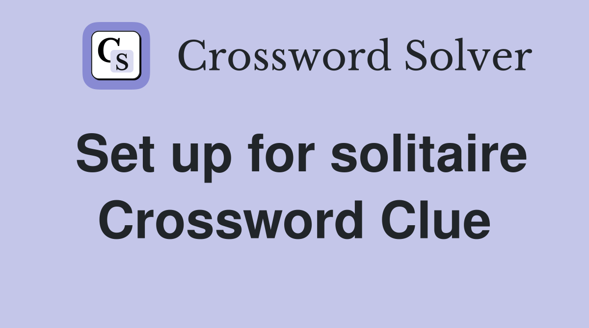 Set up for solitaire Crossword Clue