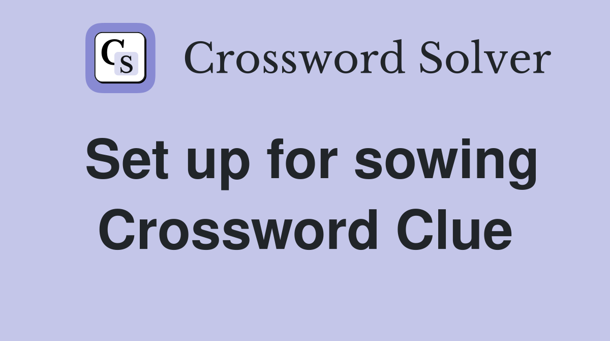 Set up for sowing Crossword Clue