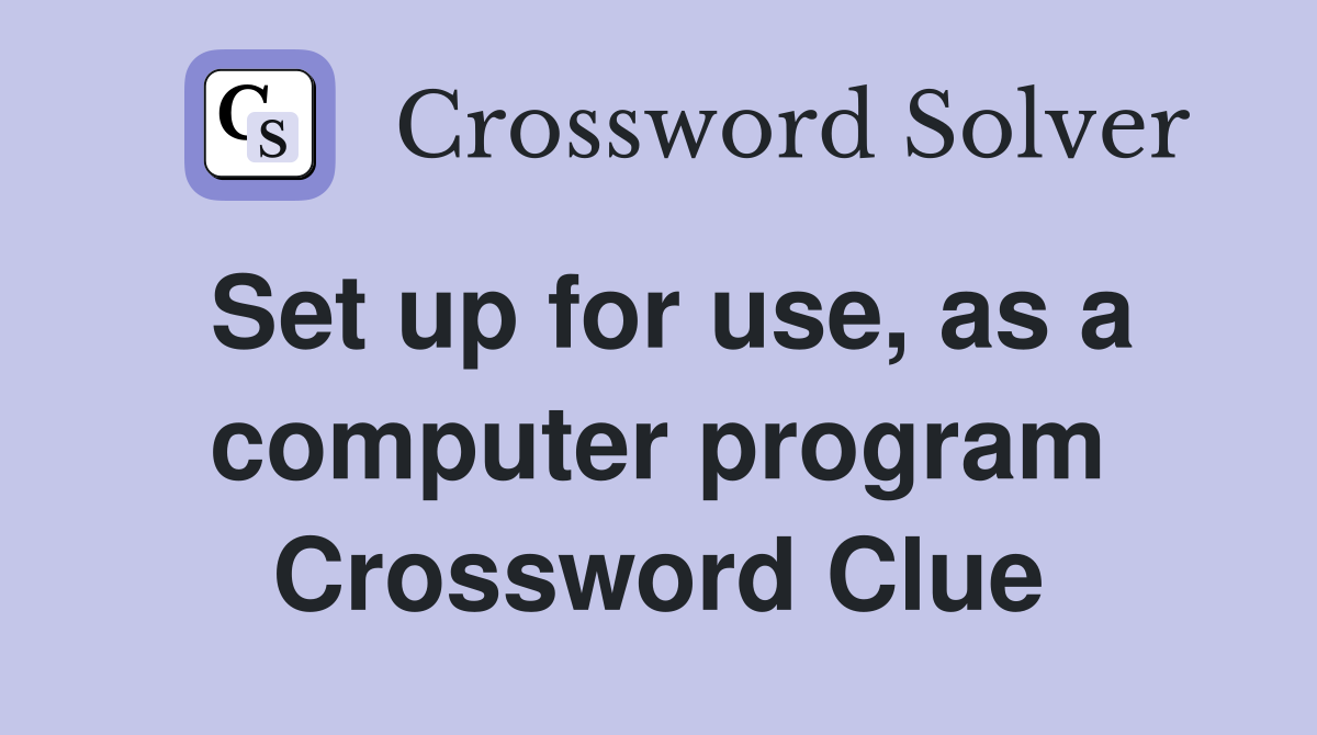 Set up for use, as a computer program Crossword Clue