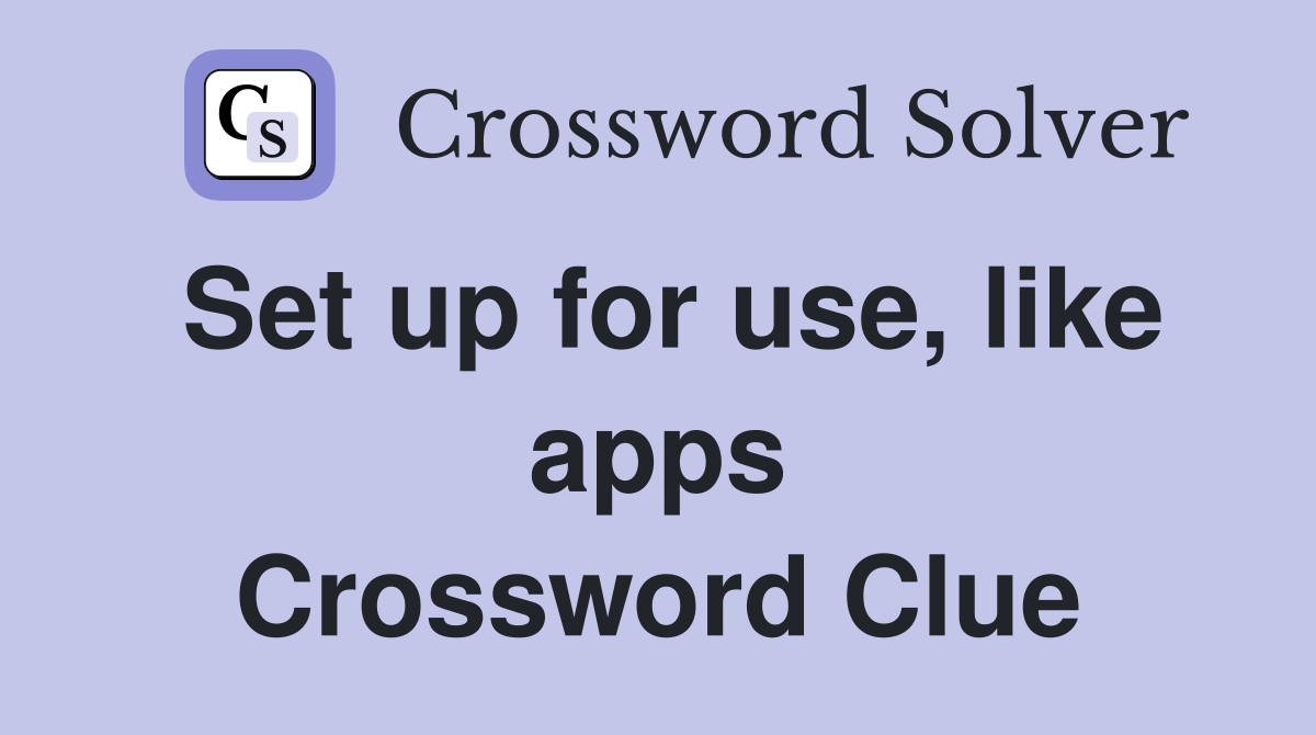 Set up for use, like apps Crossword Clue