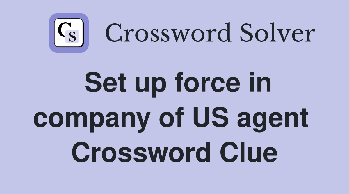 Set up force in company of US agent  Crossword Clue