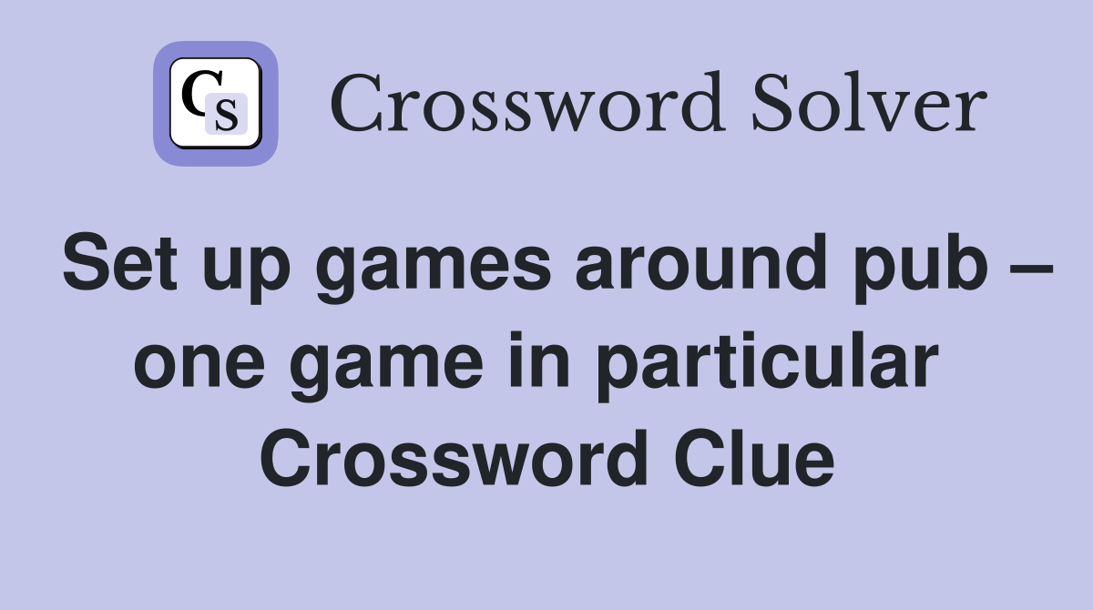 Set up games around pub – one game in particular  Crossword Clue