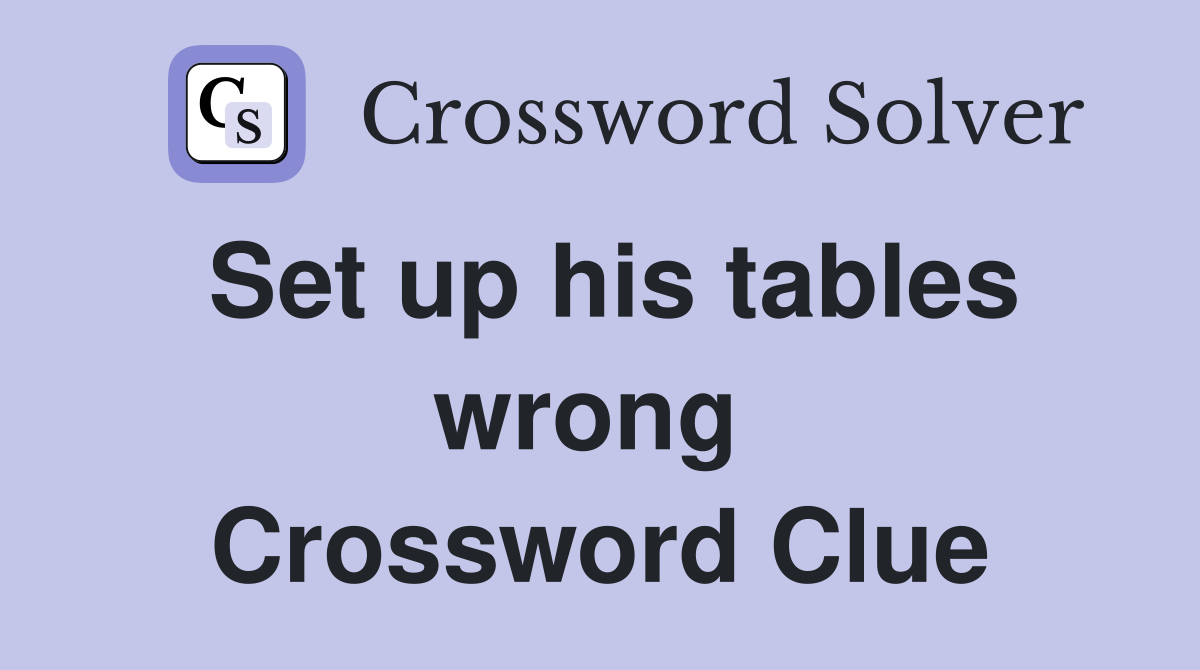 Set up his tables wrong  Crossword Clue