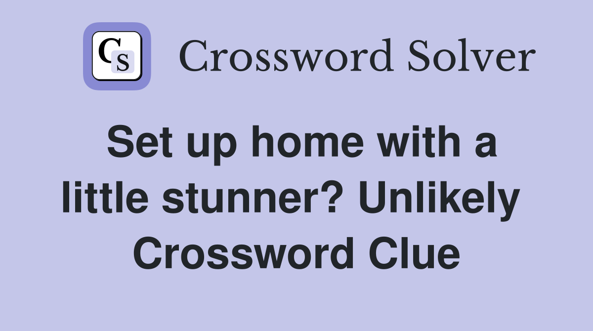 Set up home with a little stunner? Unlikely  Crossword Clue