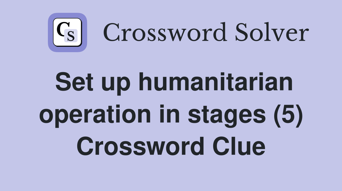 Set up humanitarian operation in stages (5) Crossword Clue