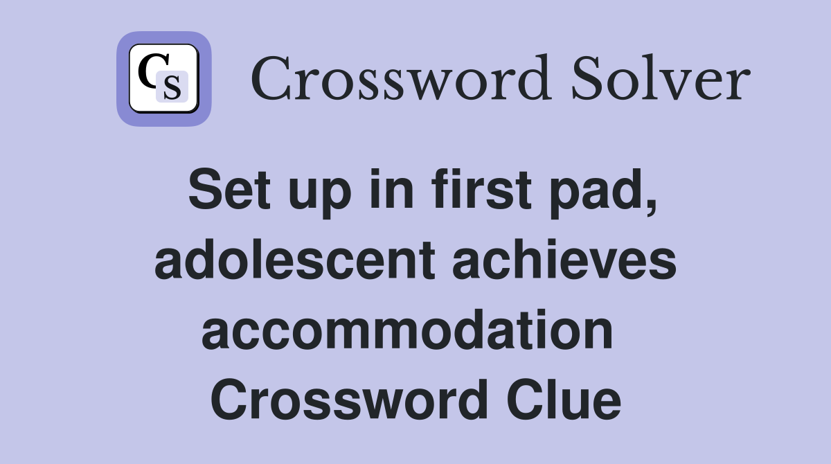 Set up in first pad, adolescent achieves accommodation  Crossword Clue