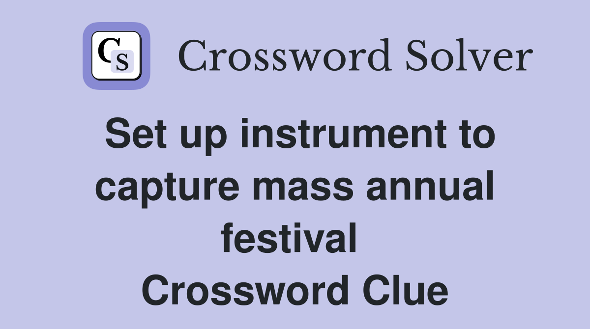 Set up instrument to capture mass annual festival  Crossword Clue