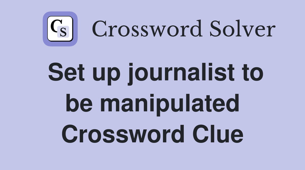 Set up journalist to be manipulated Crossword Clue