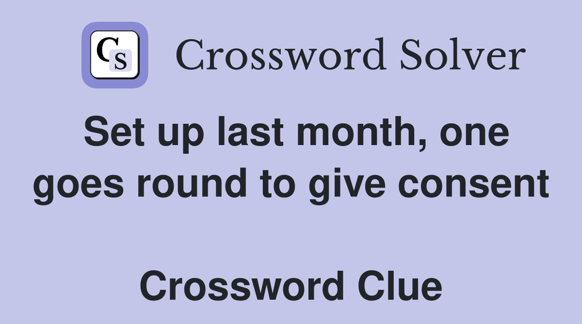 Set up last month, one goes round to give consent  Crossword Clue