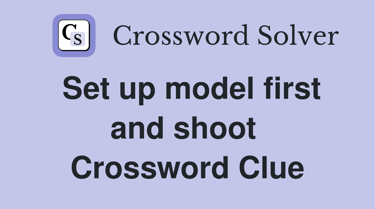 Set up model first and shoot  Crossword Clue