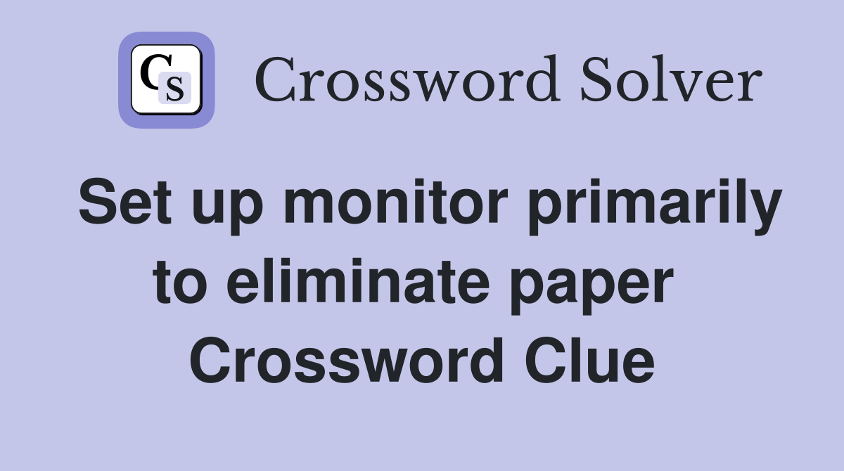 Set up monitor primarily to eliminate paper  Crossword Clue
