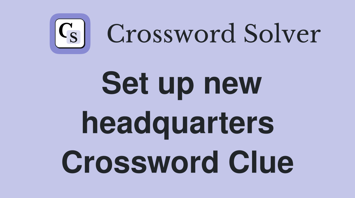 Set up new headquarters Crossword Clue