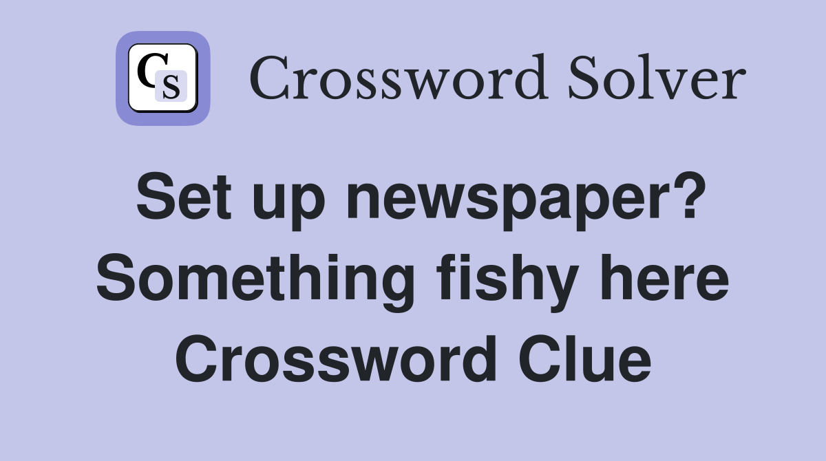 Set up newspaper? Something fishy here Crossword Clue