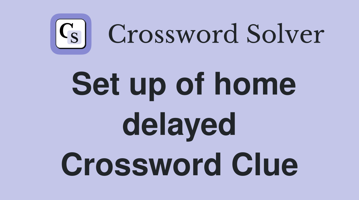 Set up of home delayed Crossword Clue