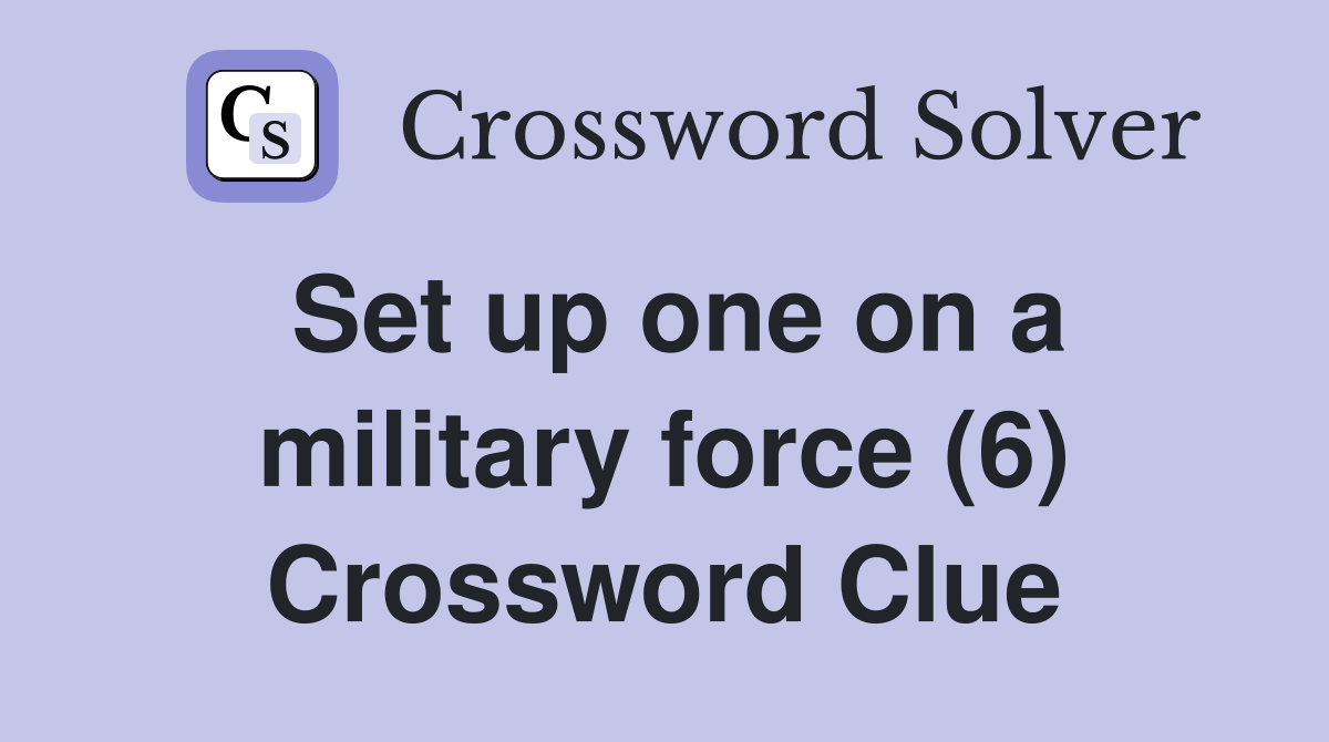 Set up one on a military force (6) Crossword Clue