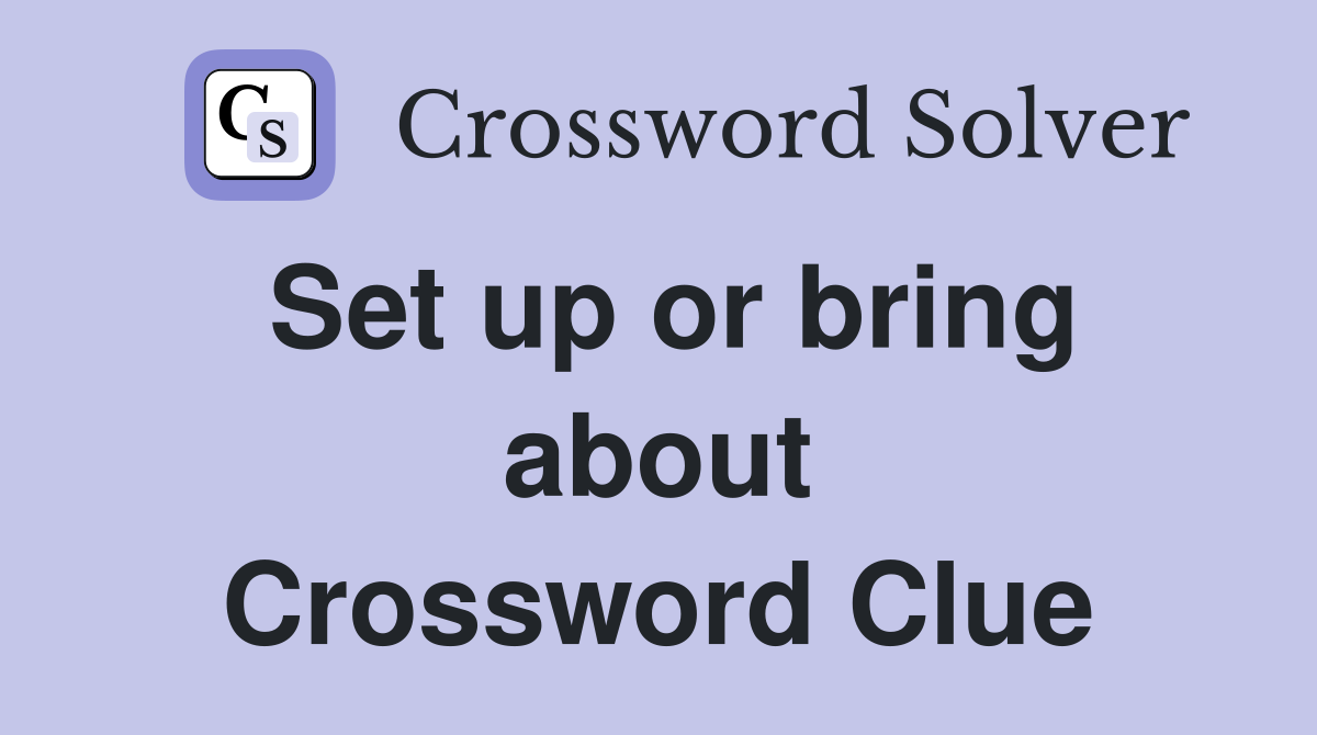 Set up or bring about Crossword Clue