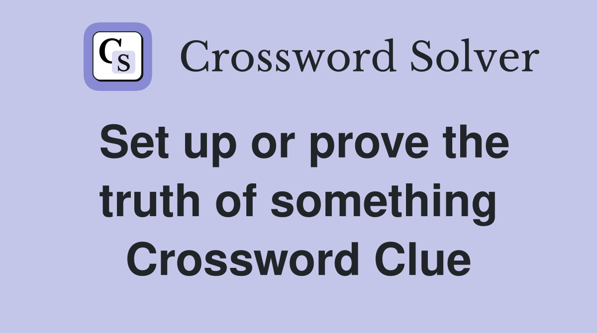 Set up or prove the truth of something Crossword Clue