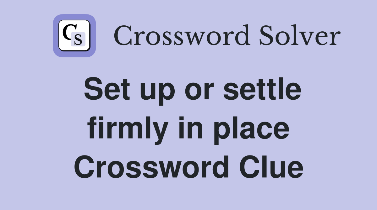 Set up or settle firmly in place Crossword Clue