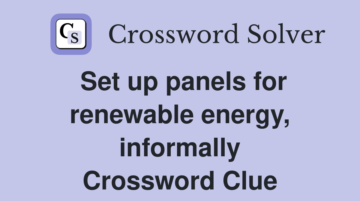 Set up panels for renewable energy, informally Crossword Clue