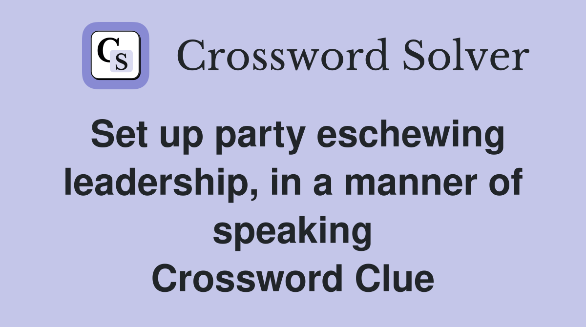 Set up party eschewing leadership, in a manner of speaking Crossword Clue