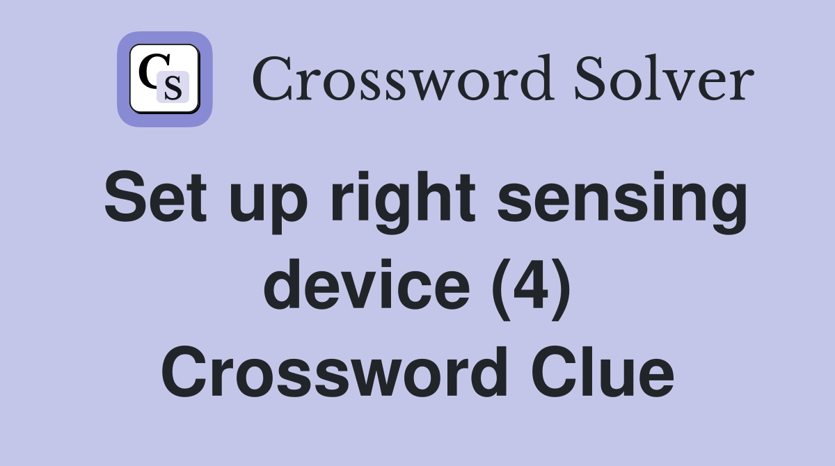 Set up right sensing device (4) Crossword Clue