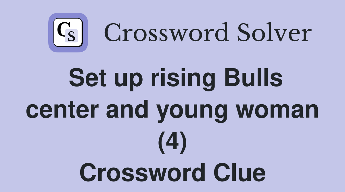 Set up rising Bulls center and young woman (4) Crossword Clue