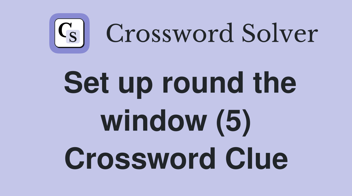 Set up round the window (5) Crossword Clue