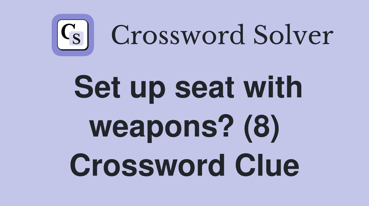 Set up seat with weapons? (8) Crossword Clue