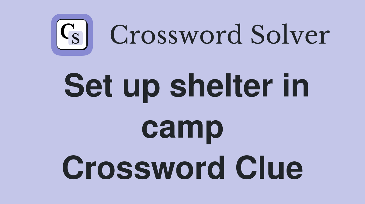 Set up shelter in camp Crossword Clue