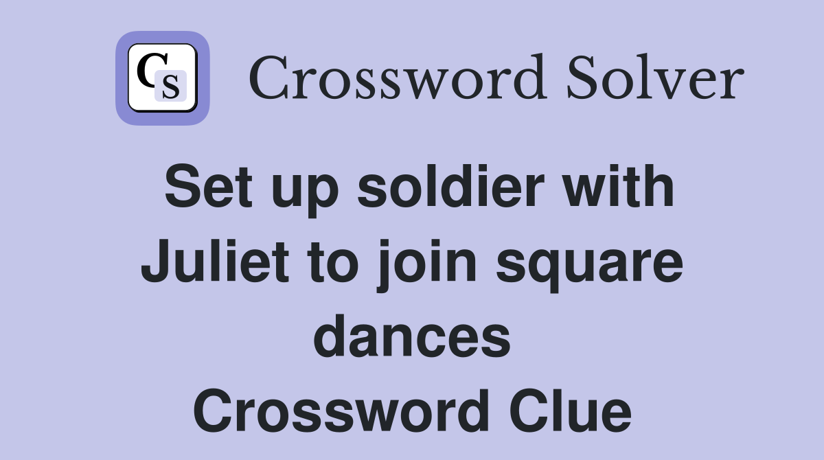 Set up soldier with Juliet to join square dances Crossword Clue