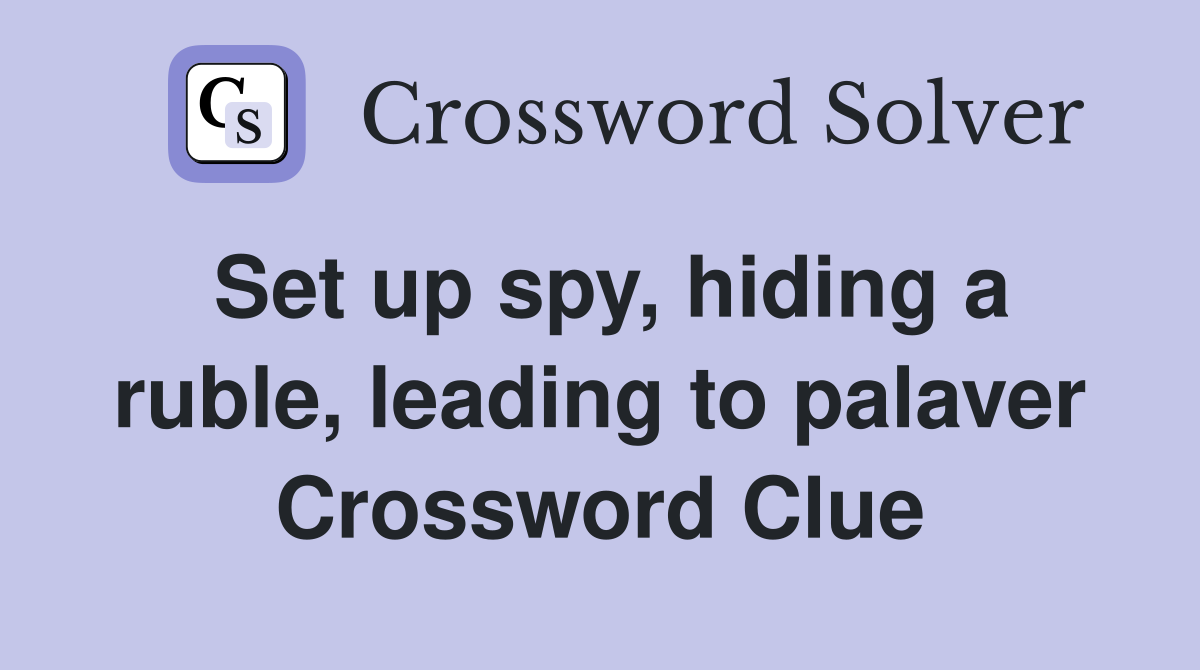 Set up spy, hiding a ruble, leading to palaver Crossword Clue