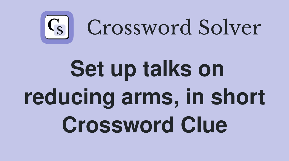 Set up talks on reducing arms, in short Crossword Clue